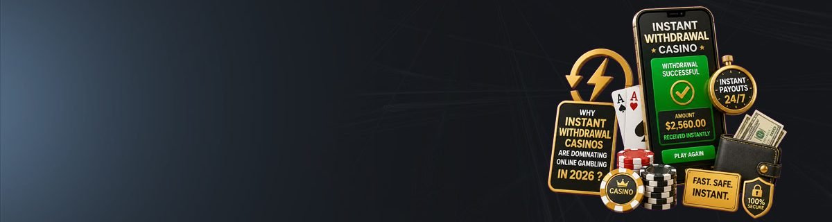 Banner Why instant withdrawal casinos are dominating online gambling in 2026 ?